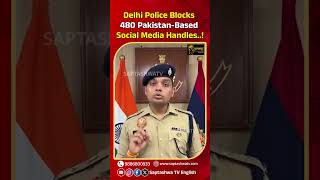 Delhi Police Blocks 480 Pakistan-Based Social Media Handles..!