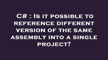 C# : Is it possible to reference different version of the same assembly into a single project?