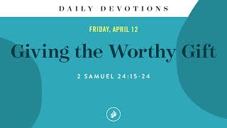 Giving the Worthy Gift – Daily Devotional