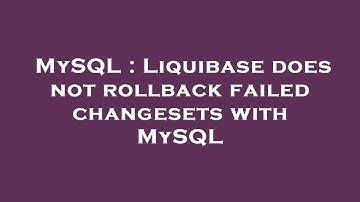 MySQL : Liquibase does not rollback failed changesets with MySQL