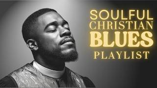 Christian Gospel R&B soulful Blues ✝️ Praise & Worship Playlist for Relaxing