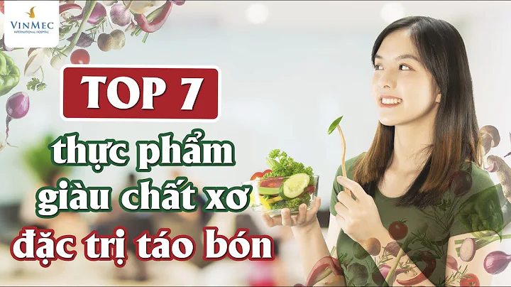 TOP 7  thc phm giu cht x gip tr to bn hiu qu