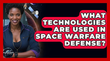 What Technologies Are Used in Space Warfare Defense? - Warriors In Space