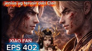 Download Lagu XIAO FAN, SANG JENIUS YG TERUSIR DARI CLAN EPS 402 MP3