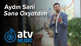 Aydın Sani - Sənə Oxşatdım (Xoş Beş)