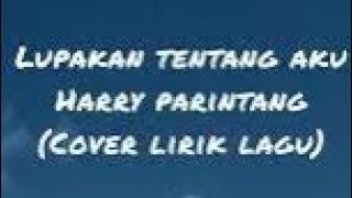 Lupakan Tentang Aku - Harry Parintang ( cover lirik lagu )