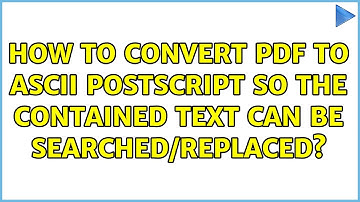 How to convert PDF to ASCII Postscript so the contained text can be searched/replaced?
