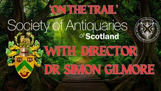 The Society of Antiquaries of Scotland, Dr Simon Gilmore on Scottish History, Archeology & More...