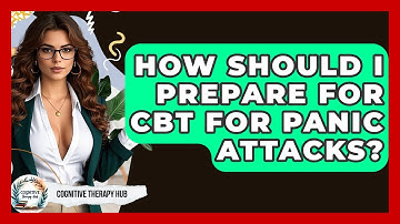 How Should I Prepare For CBT For Panic Attacks? - Cognitive Therapy Hub