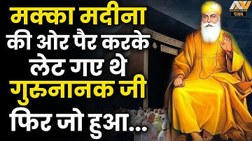 क्या हुआ जब Guru Nanak Dev Ji मक्का मदीना की तरफ पैर कर लेट गए थे?