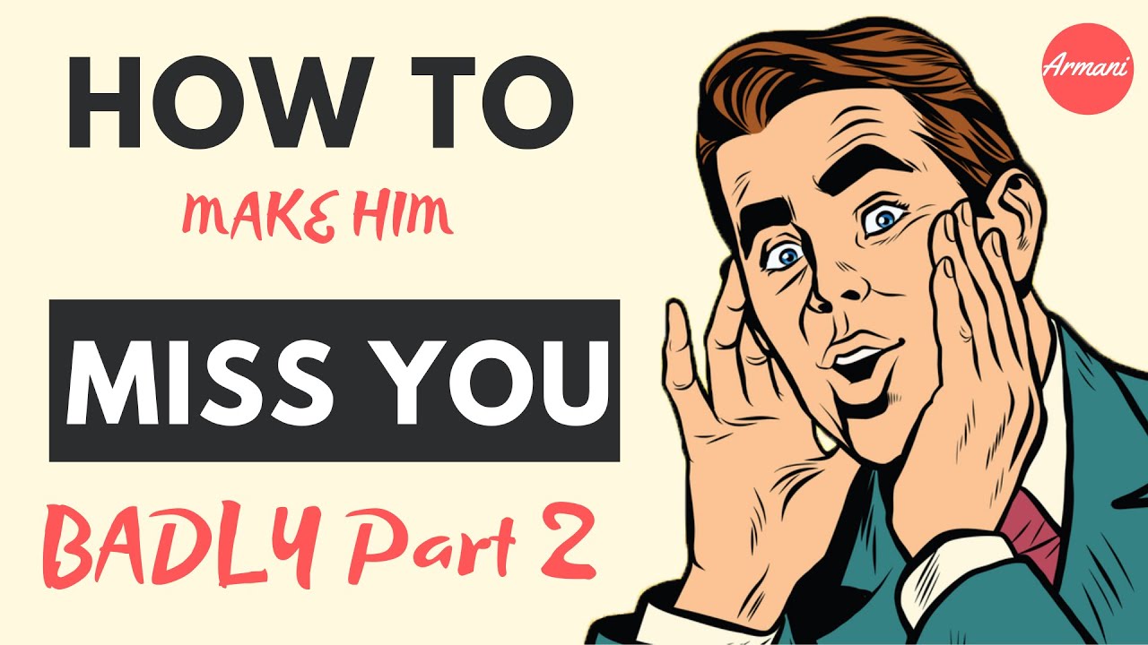 How To Make Him Miss You Badly - The Secret To ATTRACT A Man - Part 2
