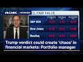 Trump verdict has the potential to create chaos in financial markets portfolio manager