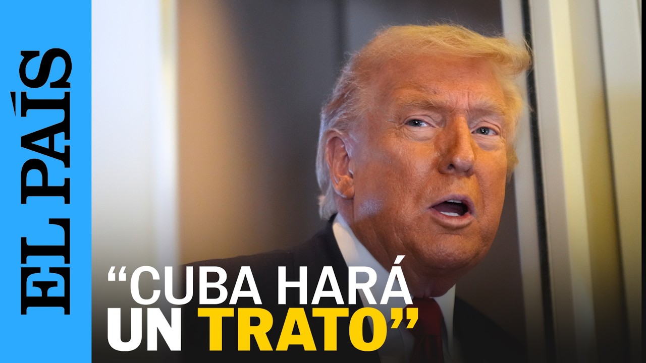 TRUMP habla sobre el SUPUESTO TRATO con CUBA | EL PAÍS