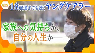 大学生になっても続くケア、消えない罪悪感…“ヤングケアラー”のその先　自分の人生を見つめなおし、選んだ道とは―