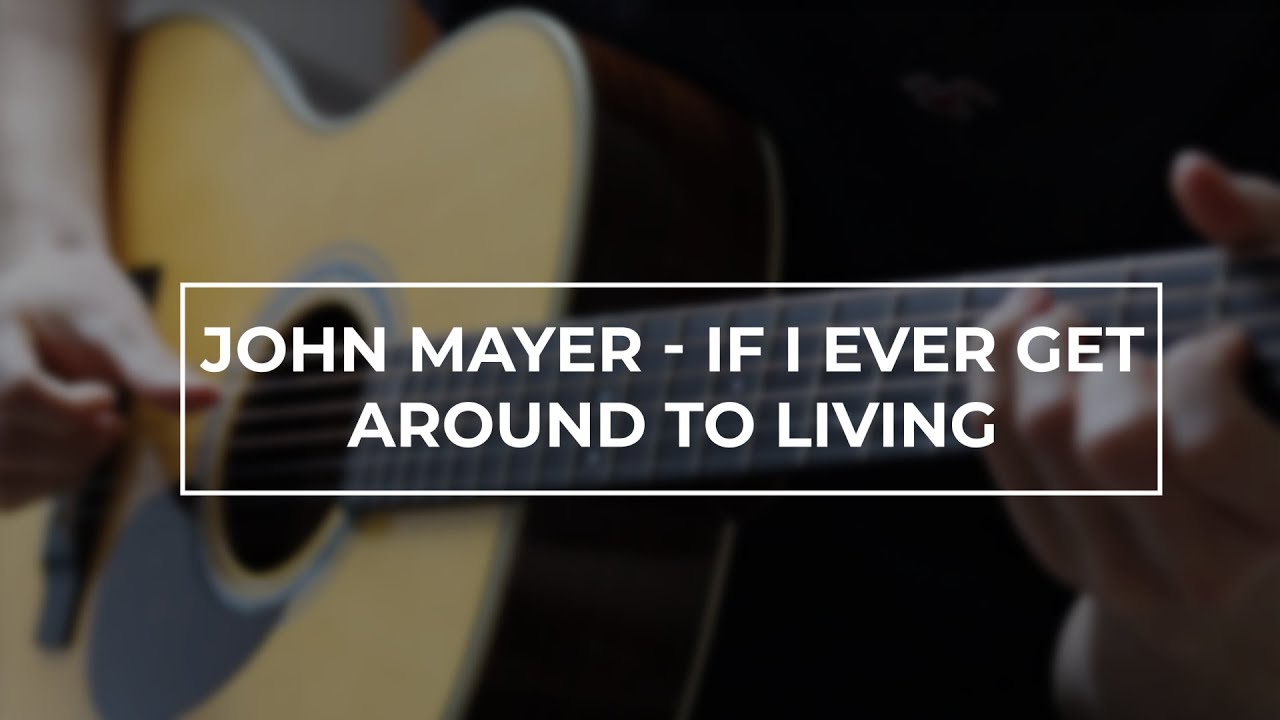 John Mayer - If I Ever Get Around To Living cover - YouTube