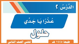 لغتي صف ثاني ابتدائي |  الفصل الدراسي الأول |  الدرس الثاني |  عذرا يا جدي