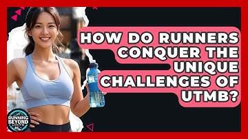 How Do Runners Conquer The Unique Challenges Of UTMB? - Running Beyond Limits