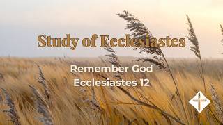 April 26, 2026 - Study of Ecclesiastes: Remember God (Ecclesiastes 12)