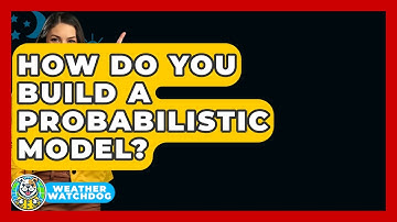 How Do You Build A Probabilistic Model? - Weather Watchdog