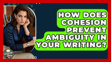 How Does Cohesion Prevent Ambiguity In Your Writing? - Lexicon Lounge