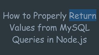 How to Properly Return Values from MySQL Queries in Node.js