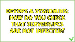 DevOps & SysAdmins: How do you check that servers/pcs are not infected? (2 Solutions!!)
