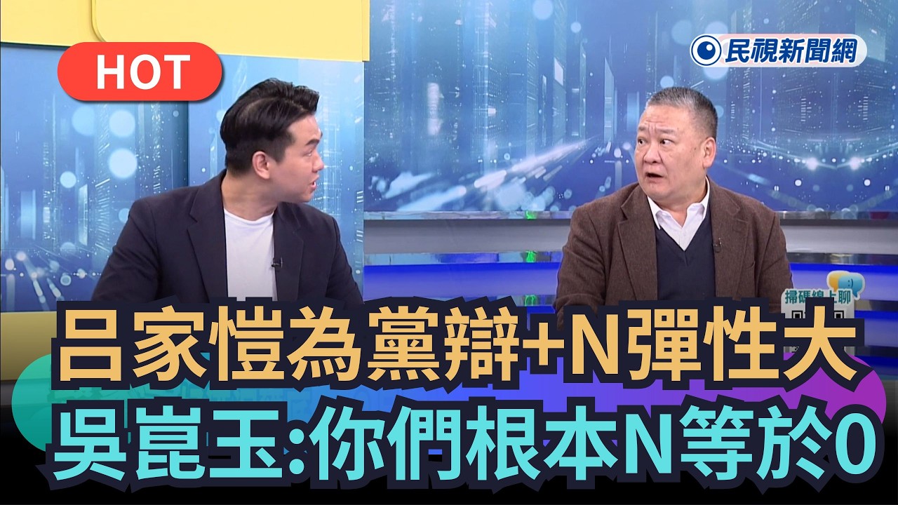 【熱搜新聞】吕家愷為國民黨辯護「+N彈性更大」　吳崑玉反嗆：你們根本N等於零｜民視新聞