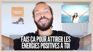 Fais Ça Pour Attirer Les Énergies Positives À Toi