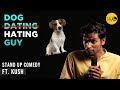 Dog hating guy  standup comedy ft kush