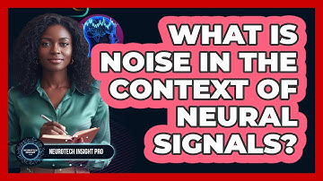 What Is Noise In The Context Of Neural Signals?