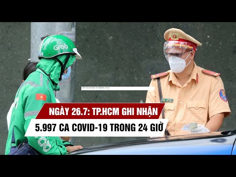 Video Ngày 26/7: TP.HCM thêm 5.997 ca Covid-19 trong 24 giờ,... - youtube