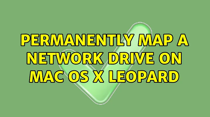 Permanently map a network drive on Mac OS X Leopard (5 Solutions!!)