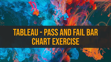 Tableau - Pass and Fail Bar Chart Exercise