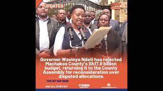 Governor Wavinya Ndeti has rejected Machakos County’s Sh17.8 billion budget.