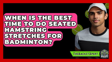 When Is The Best Time To Do Seated Hamstring Stretches For Badminton? - The Racket Xpert