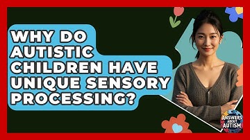 Why Do Autistic Children Have Unique Sensory Processing? - Answers About Autism