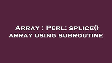 Array : Perl: splice() array using subroutine