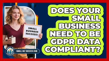 Does Your Small Business Need To Be GDPR Data Compliant? - Small Biz Success Hub