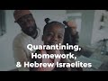 Quarantining, Homework, and Hebrew Israelites