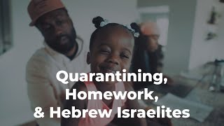 Quarantining, Homework, and Hebrew Israelites