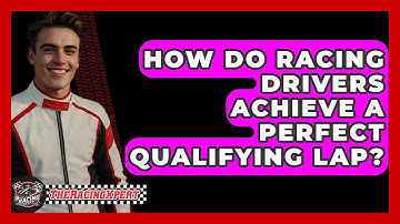 How Do Racing Drivers Achieve A Perfect Qualifying Lap? - The Racing Xpert