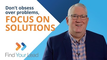 Shifting From Problem-Obsessed to Solution-Focused
