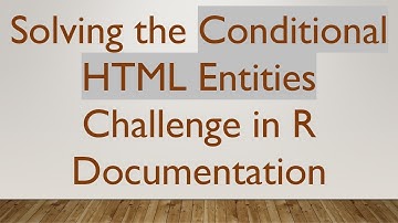 Solving the Conditional HTML Entities Challenge in R Documentation