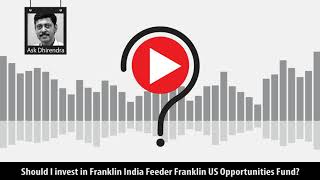 Should I invest in Franklin India Feeder Franklin US Opportunities Fund?