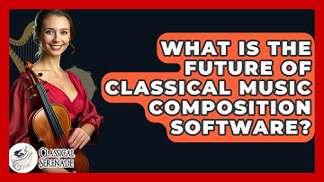 What Is The Future Of Classical Music Composition Software? - Classical Serenade