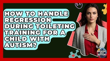 How To Handle Regression During Toileting Training For A Child With Autism? - Answers About Autism
