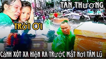 Tang thương áo quan liên tục được đưa đến, cảnh xót xa hiện ra trước mắt nơi tâm lũ” Tính Chất Vlog