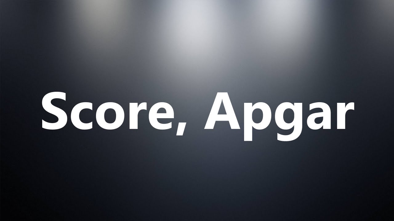 Score, Apgar - Medical Definition and Pronunciation
