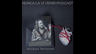 Nunca la vi venir podcast . Episodio 2 Georgina Gutierrez. Además del dolor tambien tenía miedo.