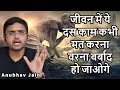 जीवन में ये दस काम कभी मत करना वरना बर्बाद हो जाओगे BY ANUBHAV JAIN